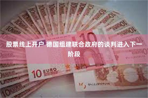股票线上开户 德国组建联合政府的谈判进入下一阶段