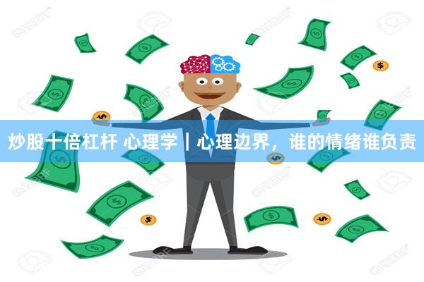 炒股十倍杠杆 心理学｜心理边界，谁的情绪谁负责