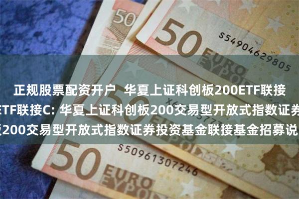 正规股票配资开户  华夏上证科创板200ETF联接A,华夏上证科创板200ETF联接C: 华夏上证科创板200交易型
