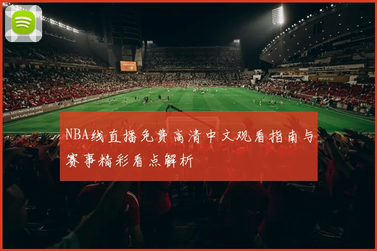 NBA线直播免费高清中文观看指南与赛事精彩看点解析